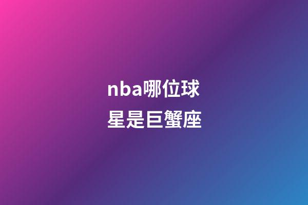 nba哪位球星是巨蟹座-第1張-星座運勢-玄機派