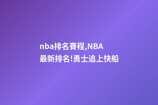 nba排名賽程,NBA最新排名!勇士追上快船-第1張-觀點-玄機派