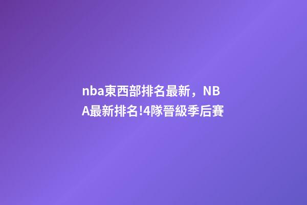 nba東西部排名最新，NBA最新排名!4隊晉級季后賽-第1張-觀點-玄機派