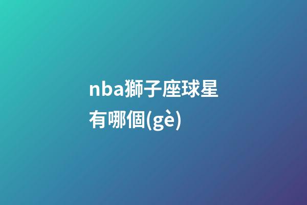 nba獅子座球星有哪個(gè)