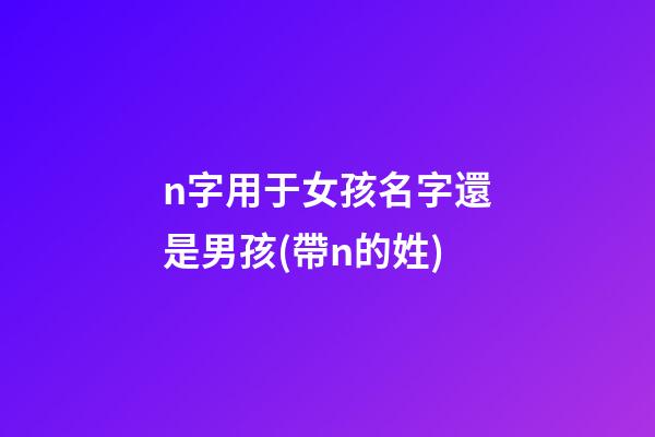 n字用于女孩名字還是男孩(帶n的姓)
