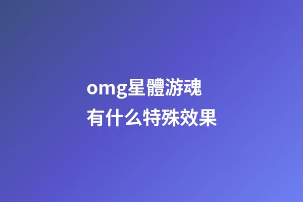 omg星體游魂有什么特殊效果-第1張-星座運(yùn)勢(shì)-玄機(jī)派