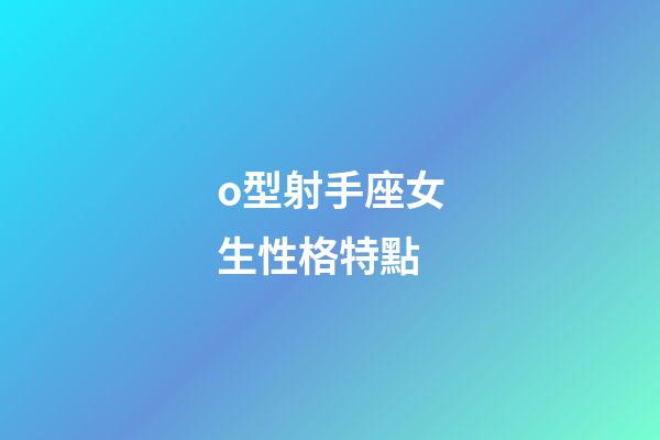 o型射手座女生性格特點-第1張-星座運勢-玄機派