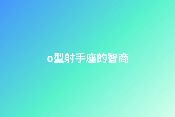 o型射手座的智商-第1張-星座運(yùn)勢(shì)-玄機(jī)派