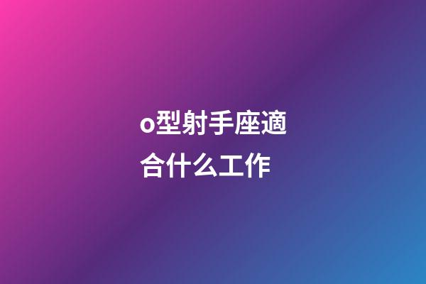o型射手座適合什么工作-第1張-星座運勢-玄機派
