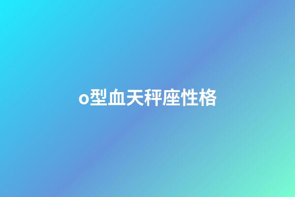 o型血天秤座性格-第1張-星座運勢-玄機派