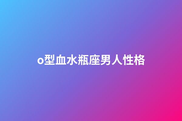 o型血水瓶座男人性格-第1張-星座運(yùn)勢(shì)-玄機(jī)派