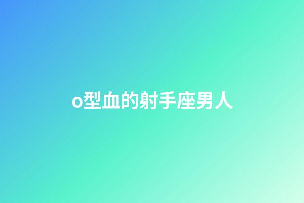o型血的射手座男人-第1張-星座運(yùn)勢(shì)-玄機(jī)派