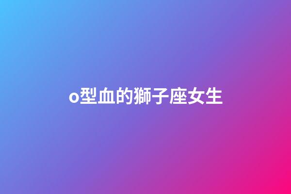 o型血的獅子座女生-第1張-星座運勢-玄機派