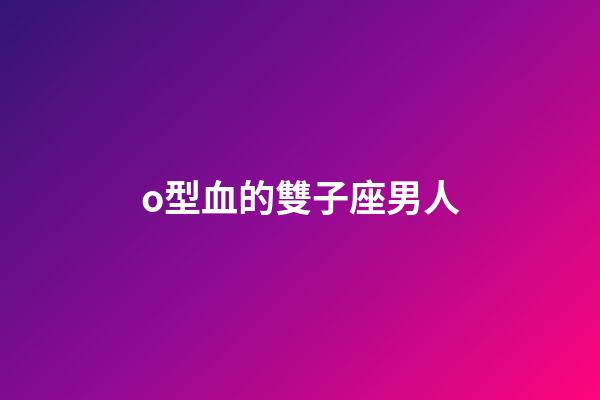o型血的雙子座男人-第1張-星座運勢-玄機派