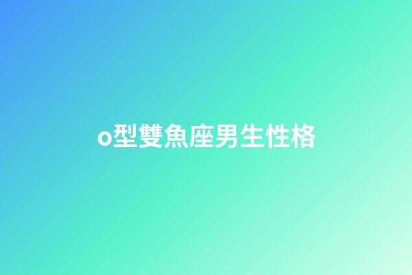 o型雙魚座男生性格-第1張-星座運(yùn)勢-玄機(jī)派
