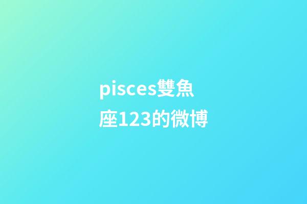 pisces雙魚座123的微博-第1張-星座運勢-玄機派