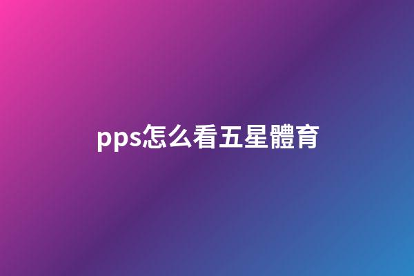 pps怎么看五星體育-第1張-星座運勢-玄機派