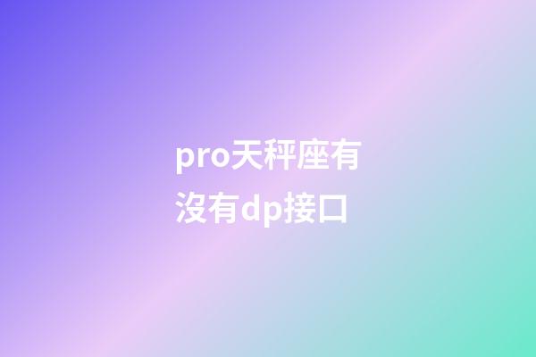 pro天秤座有沒有dp接口-第1張-星座運勢-玄機派