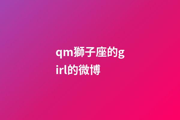 qm獅子座的girl的微博-第1張-星座運勢-玄機派