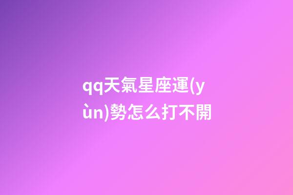 qq天氣星座運(yùn)勢怎么打不開-第1張-星座運(yùn)勢-玄機(jī)派