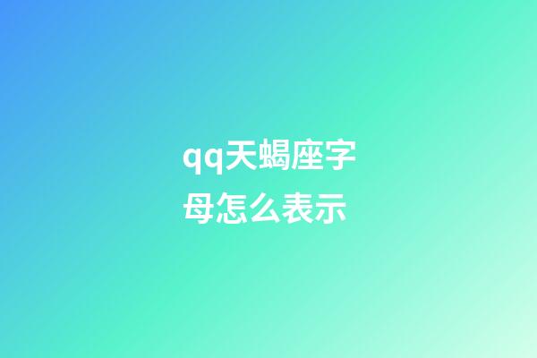 qq天蝎座字母怎么表示-第1張-星座運勢-玄機派