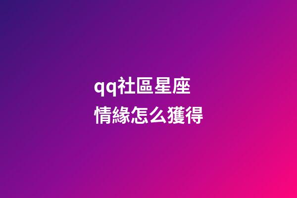 qq社區星座情緣怎么獲得-第1張-星座運勢-玄機派