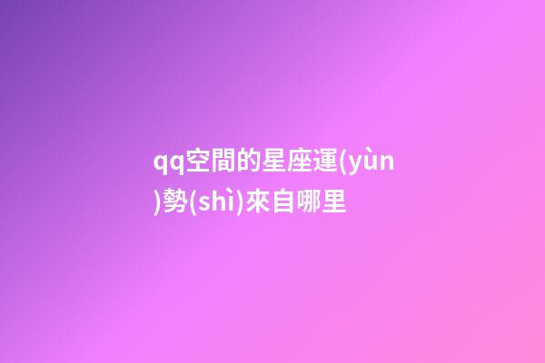 qq空間的星座運(yùn)勢(shì)來自哪里-第1張-星座運(yùn)勢(shì)-玄機(jī)派