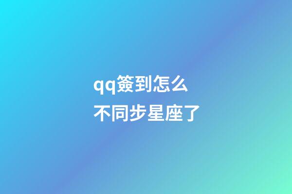 qq簽到怎么不同步星座了-第1張-星座運(yùn)勢(shì)-玄機(jī)派