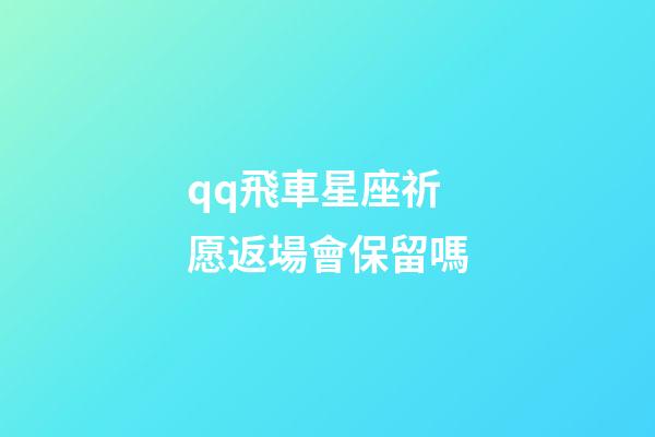 qq飛車星座祈愿返場會保留嗎-第1張-星座運勢-玄機派