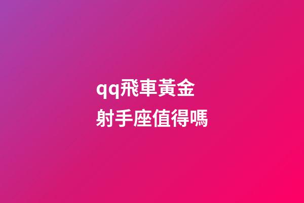 qq飛車黃金射手座值得嗎-第1張-星座運勢-玄機派