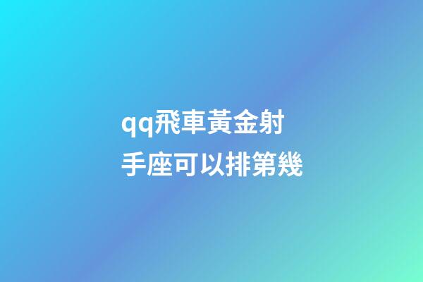 qq飛車黃金射手座可以排第幾-第1張-星座運勢-玄機派