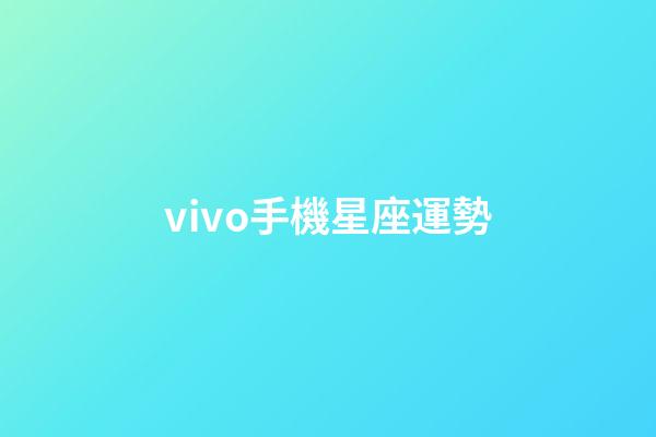 vivo手機星座運勢-第1張-星座運勢-玄機派