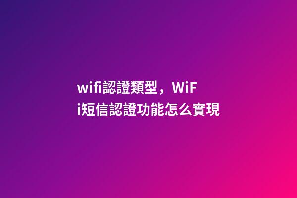 wifi認證類型，WiFi短信認證功能怎么實現-第1張-觀點-玄機派