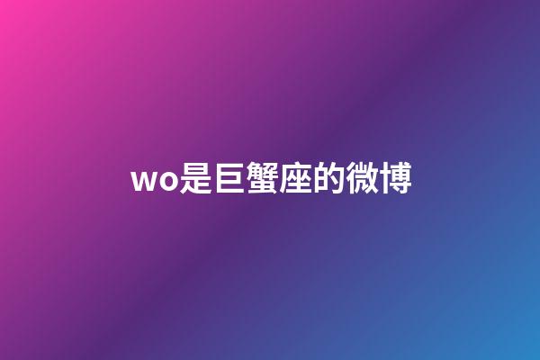 wo是巨蟹座的微博-第1張-星座運(yùn)勢(shì)-玄機(jī)派