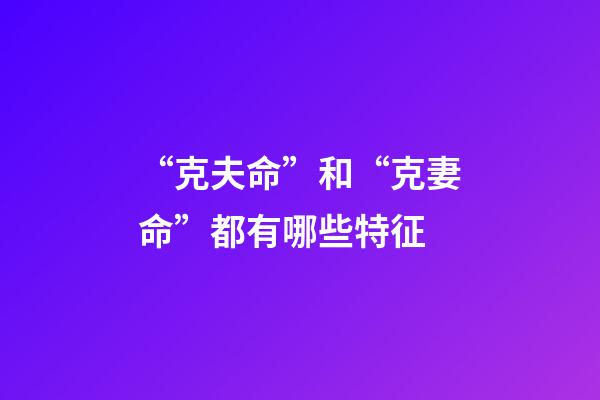 “克夫命”和“克妻命”都有哪些特征