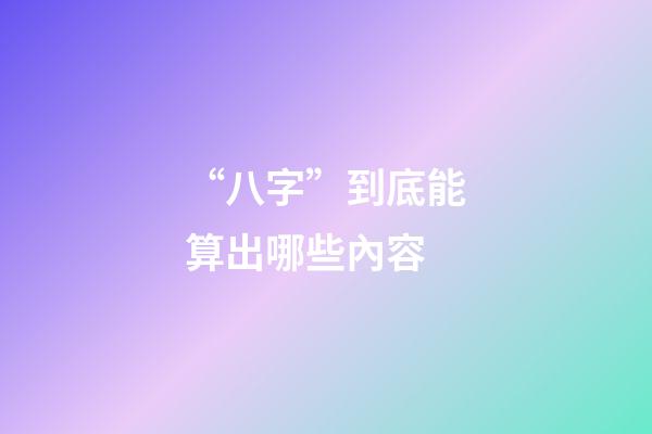 “八字”到底能算出哪些內容