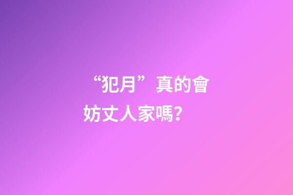 “犯月”真的會妨丈人家嗎？