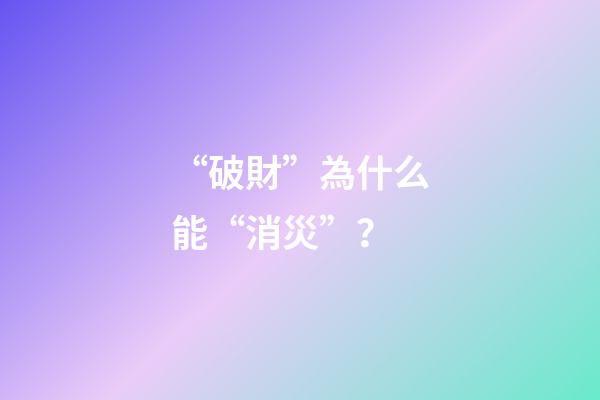 “破財”為什么能“消災”？