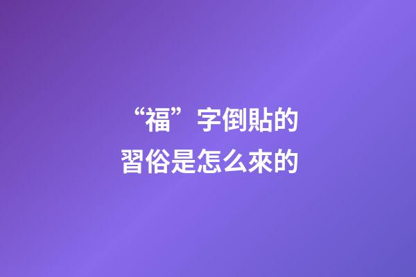 “福”字倒貼的習俗是怎么來的