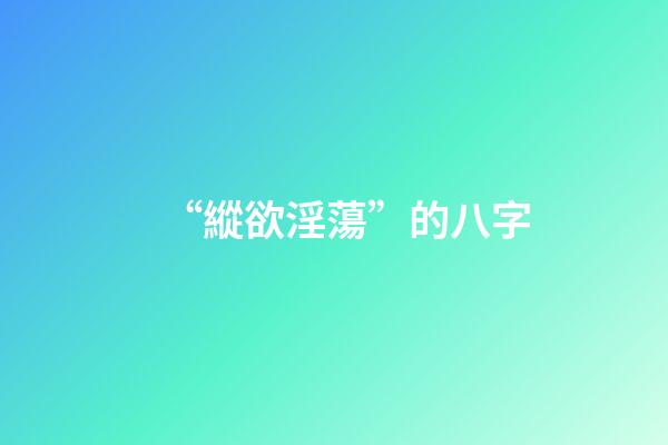 “縱欲淫蕩”的八字