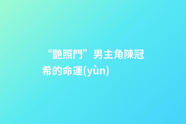 “艷照門”男主角陳冠希的命運(yùn)