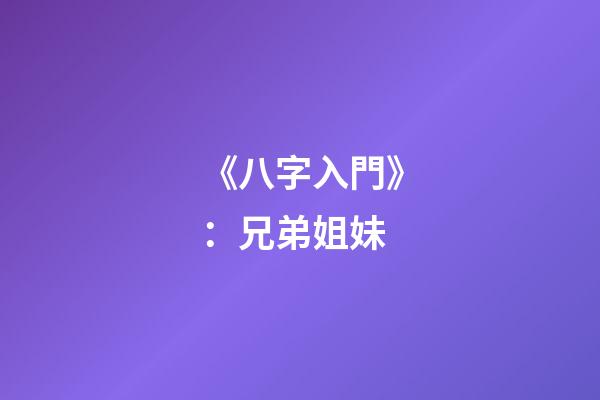 《八字入門》：兄弟姐妹