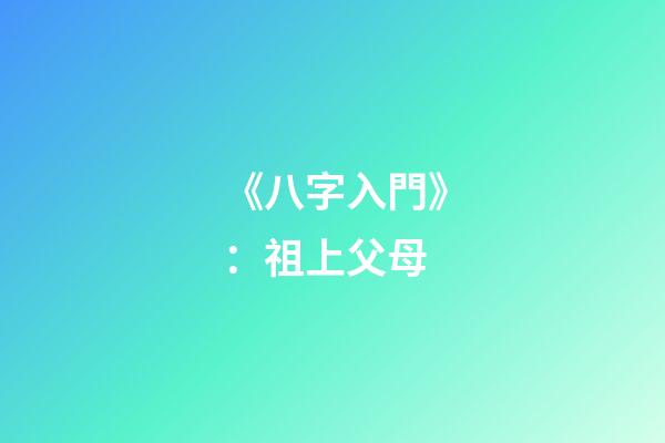 《八字入門》：祖上父母