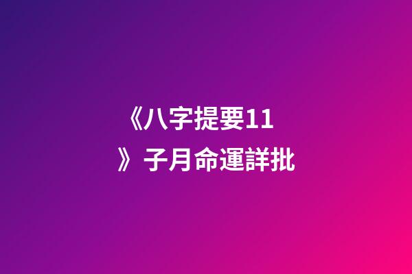 《八字提要11》子月命運詳批