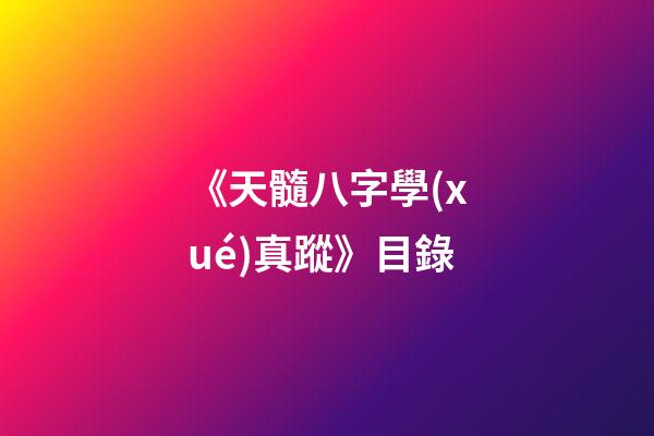 《天髓八字學(xué)真蹤》目錄