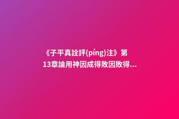 《子平真詮評(píng)注》第13章論用神因成得敗因敗得成