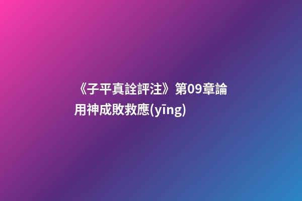 《子平真詮評注》第09章論用神成敗救應(yīng)