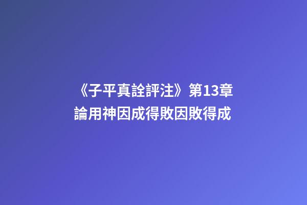 《子平真詮評注》第13章論用神因成得敗因敗得成