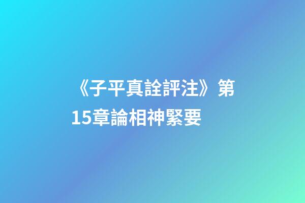 《子平真詮評注》第15章論相神緊要