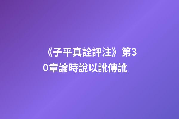 《子平真詮評注》第30章論時說以訛傳訛