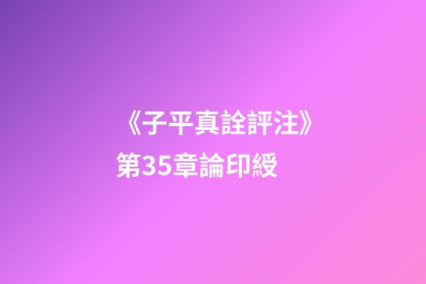 《子平真詮評注》第35章論印綬