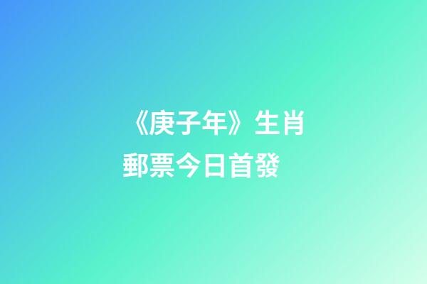 《庚子年》生肖郵票今日首發-第1張-觀點-玄機派