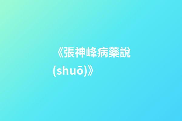 《張神峰病藥說(shuō)》