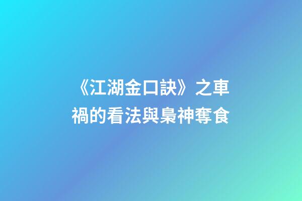 《江湖金口訣》之車禍的看法與梟神奪食